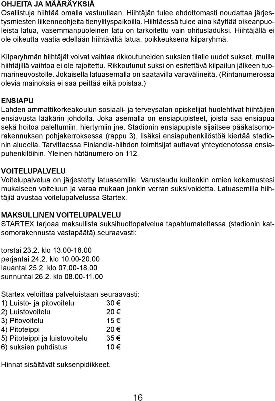 Kilparyhmän hiihtäjät voivat vaihtaa rikkoutuneiden suksien tilalle uudet sukset, muilla hiihtäjillä vaihtoa ei ole rajoitettu. Rikkoutunut suksi on esitettävä kilpailun jälkeen tuomarineuvostolle.