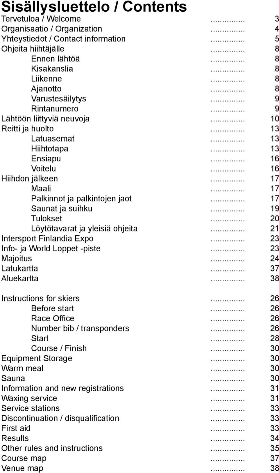 .. 17 Palkinnot ja palkintojen jaot... 17 Saunat ja suihku... 19 Tulokset... 20 Löytötavarat ja yleisiä ohjeita... 21 Intersport Finlandia Expo... 23 Info- ja World Loppet -piste... 23 Majoitus.