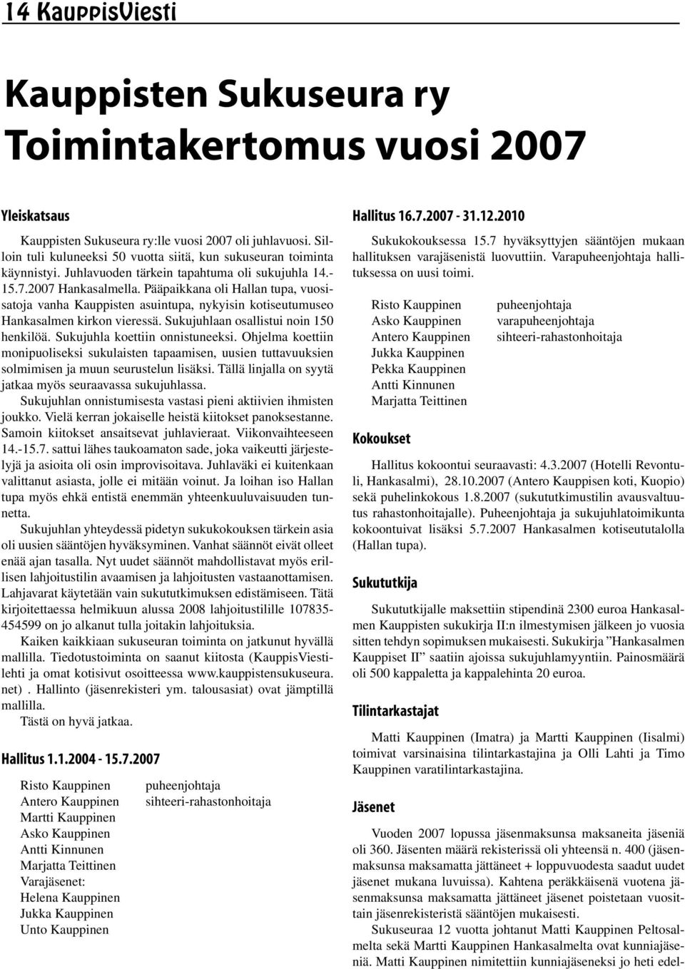 Pääpaikkana oli Hallan tupa, vuosisatoja vanha Kauppisten asuintupa, nykyisin kotiseutumuseo Hankasalmen kirkon vieressä. Sukujuhlaan osallistui noin 150 henkilöä. Sukujuhla koettiin onnistuneeksi.