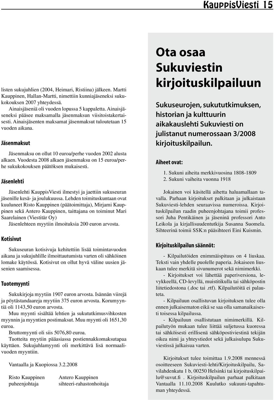 Jäsenmaksut Jäsenmaksu on ollut 10 euroa/perhe vuoden 2002 alusta alkaen. Vuodesta 2008 alkaen jäsenmaksu on 15 euroa/perhe sukukokouksen päätöksen mukaisesti.