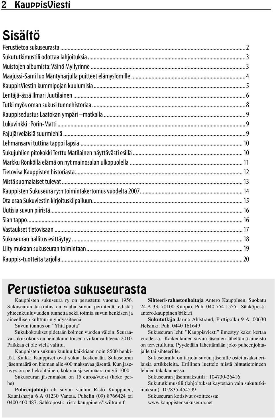 .. 9 Pajujärveläisiä suurmiehiä... 9 Lehmänsarvi tuttina tappoi lapsia... 10 Sukujuhlien pitokokki Terttu Matilainen näyttävästi esillä... 10 Markku Rönköllä elämä on nyt mainosalan ulkopuolella.