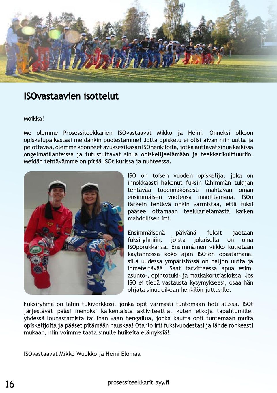 teekkarikulttuuriin. Meidän tehtävämme on pitää ISOt kurissa ja nuhteessa.