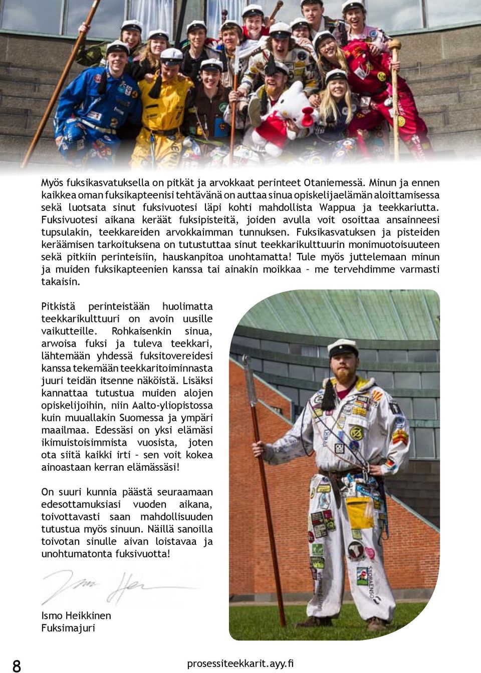 Fuksivuotesi aikana keräät fuksipisteitä, joiden avulla voit osoittaa ansainneesi tupsulakin, teekkareiden arvokkaimman tunnuksen.