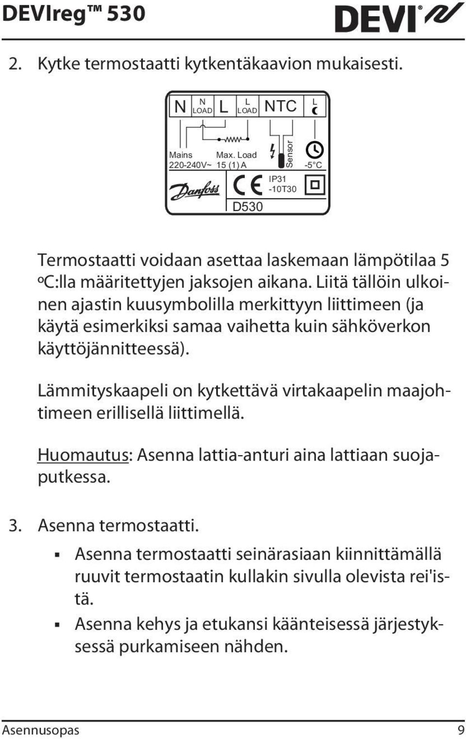 Liitä tällöin ulkoinen ajastin kuusymbolilla merkittyyn liittimeen (ja käytä esimerkiksi samaa vaihetta kuin sähköverkon käyttöjännitteessä).