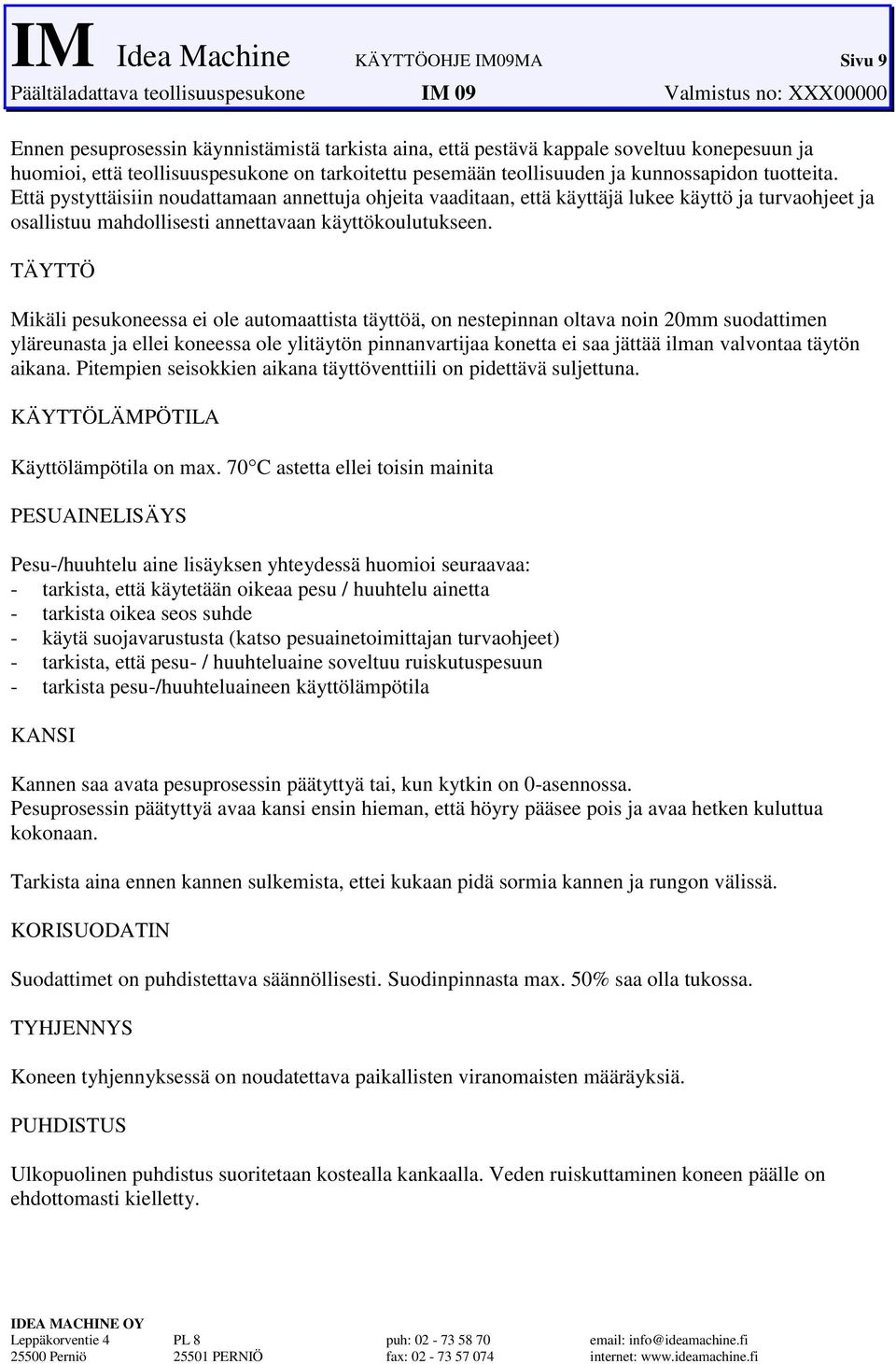 käyttökoulutukseen TÄYTTÖ Mikäli pesukoneessa ei ole automaattista täyttöä, on nestepinnan oltava noin 20mm suodattimen yläreunasta ja ellei koneessa ole ylitäytön pinnanvartijaa konetta ei saa