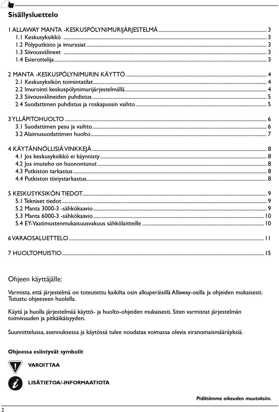 4 Suodattimen puhdistus ja roskapussin vaihto... 5 3 YLLÄPITOHUOLTO... 6 3.1 Suodattimen pesu ja vaihto... 6 3.2 Alaimusuodattimen huolto... 7 4 KÄYTÄNNÖLLISIÄ VINKKEJÄ... 8 4.