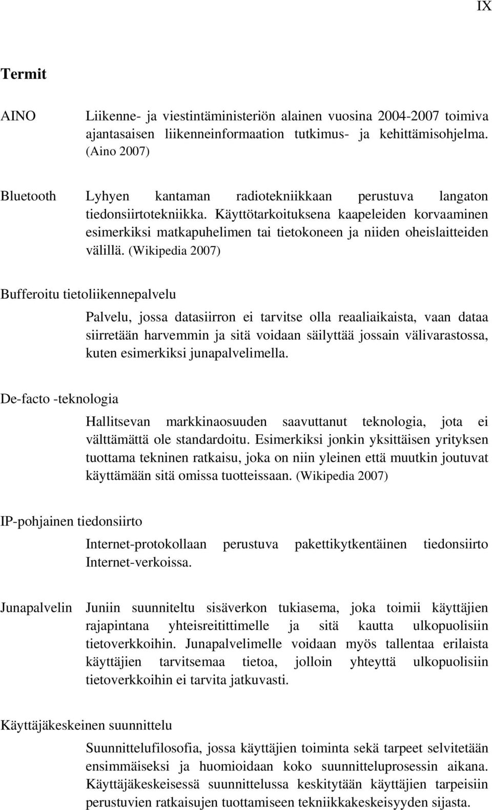 Käyttötarkoituksena kaapeleiden korvaaminen esimerkiksi matkapuhelimen tai tietokoneen ja niiden oheislaitteiden välillä.