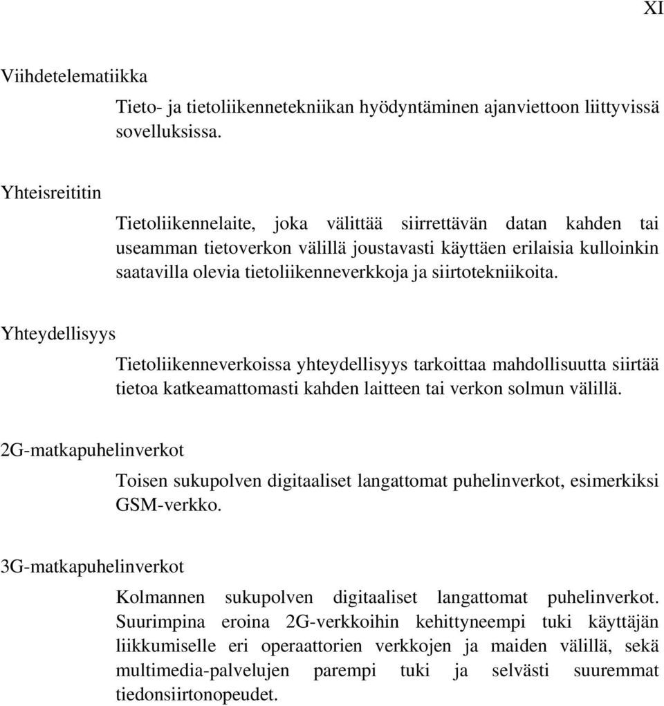 siirtotekniikoita. Yhteydellisyys Tietoliikenneverkoissa yhteydellisyys tarkoittaa mahdollisuutta siirtää tietoa katkeamattomasti kahden laitteen tai verkon solmun välillä.