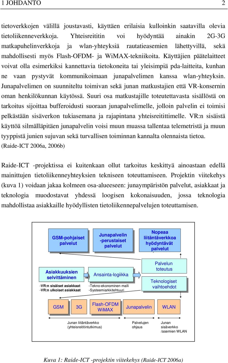 Käyttäjien päätelaitteet voivat olla esimerkiksi kannettavia tietokoneita tai yleisimpiä pda-laitteita, kunhan ne vaan pystyvät kommunikoimaan junapalvelimen kanssa wlan-yhteyksin.