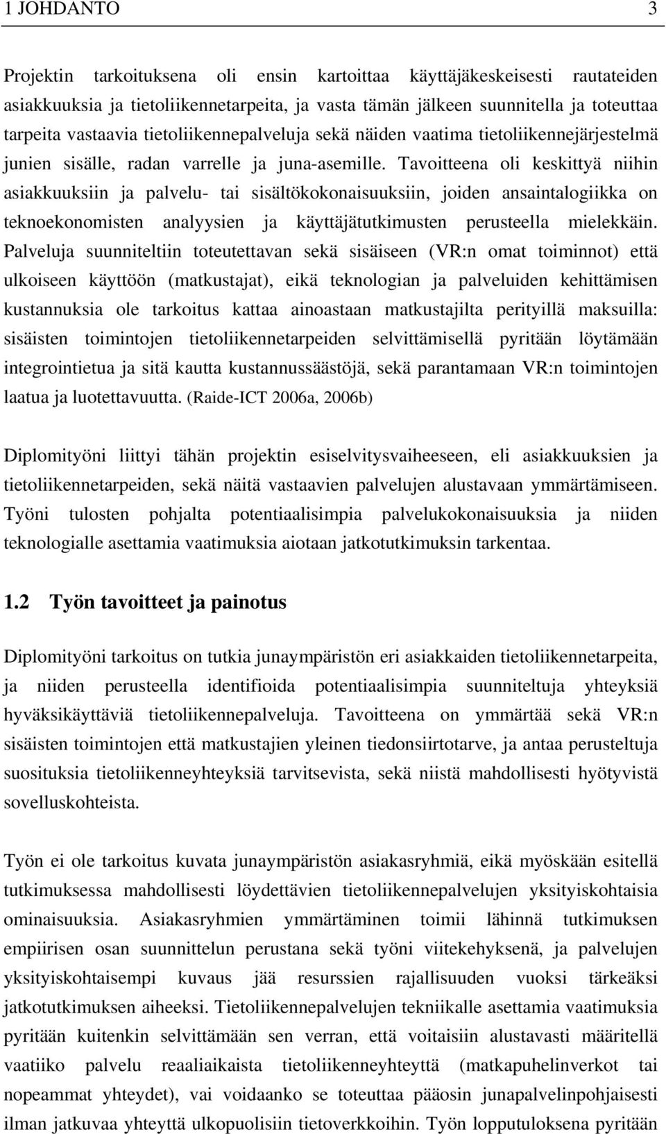 Tavoitteena oli keskittyä niihin asiakkuuksiin ja palvelu- tai sisältökokonaisuuksiin, joiden ansaintalogiikka on teknoekonomisten analyysien ja käyttäjätutkimusten perusteella mielekkäin.