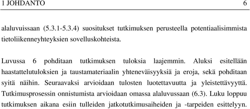 Aluksi esitellään haastattelutuloksien ja taustamateriaalin yhteneväisyyksiä ja eroja, sekä pohditaan syitä näihin.