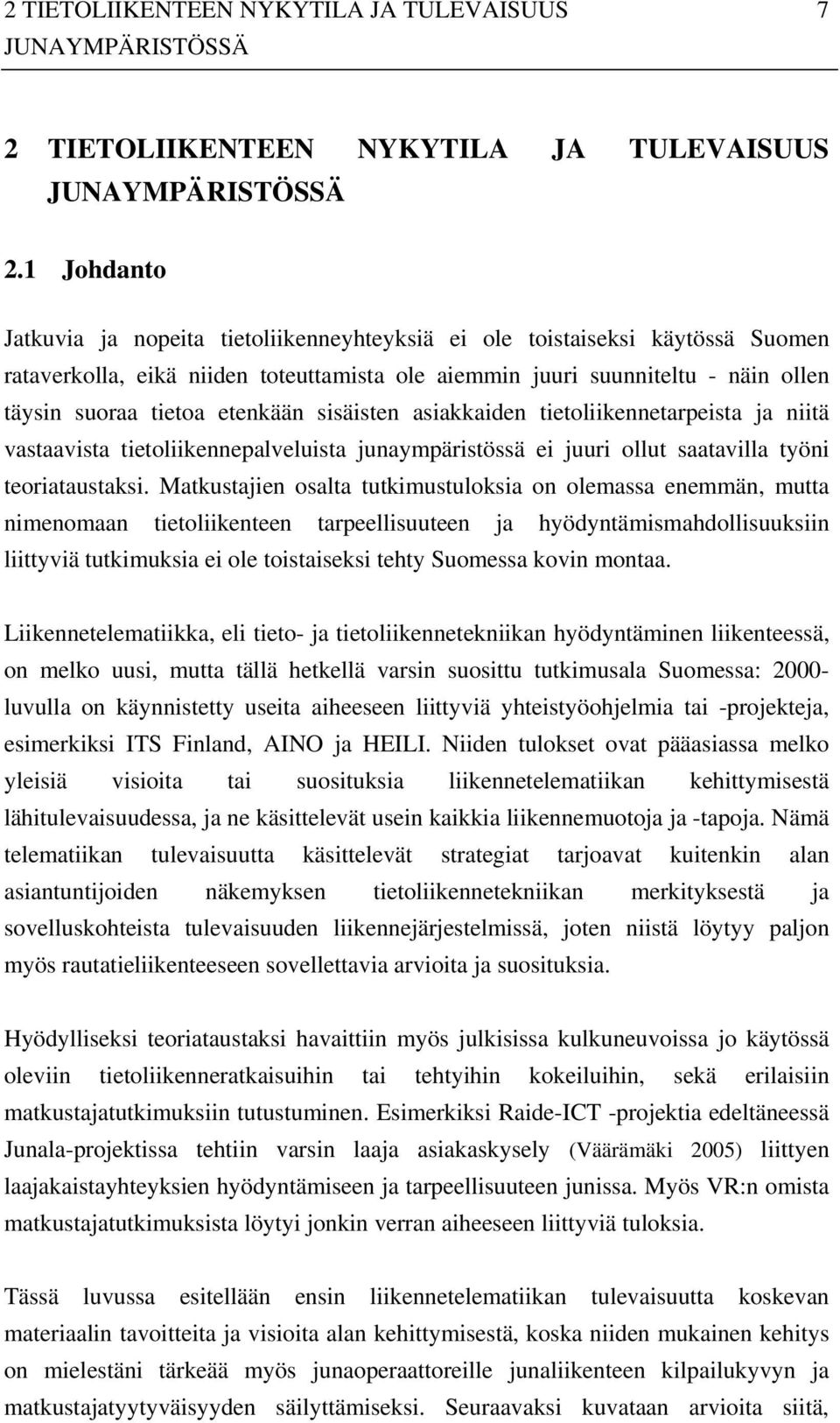 etenkään sisäisten asiakkaiden tietoliikennetarpeista ja niitä vastaavista tietoliikennepalveluista junaympäristössä ei juuri ollut saatavilla työni teoriataustaksi.