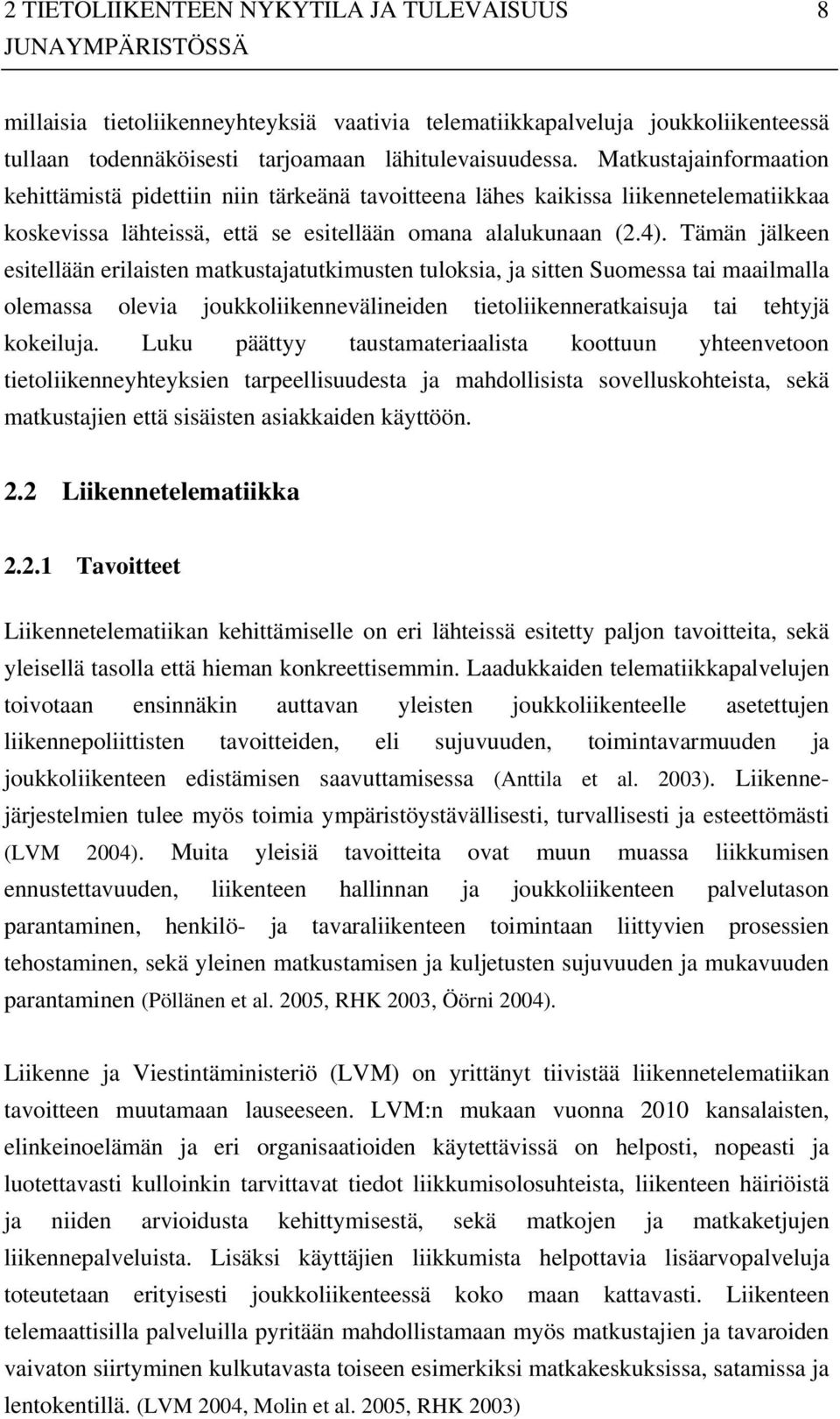 Tämän jälkeen esitellään erilaisten matkustajatutkimusten tuloksia, ja sitten Suomessa tai maailmalla olemassa olevia joukkoliikennevälineiden tietoliikenneratkaisuja tai tehtyjä kokeiluja.