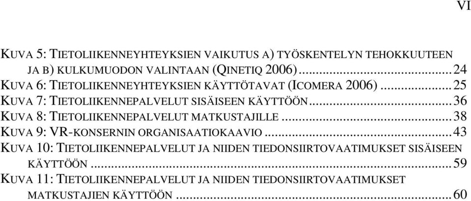 ..36 KUVA 8: TIETOLIIKENNEPALVELUT MATKUSTAJILLE...38 KUVA 9: VR-KONSERNIN ORGANISAATIOKAAVIO.