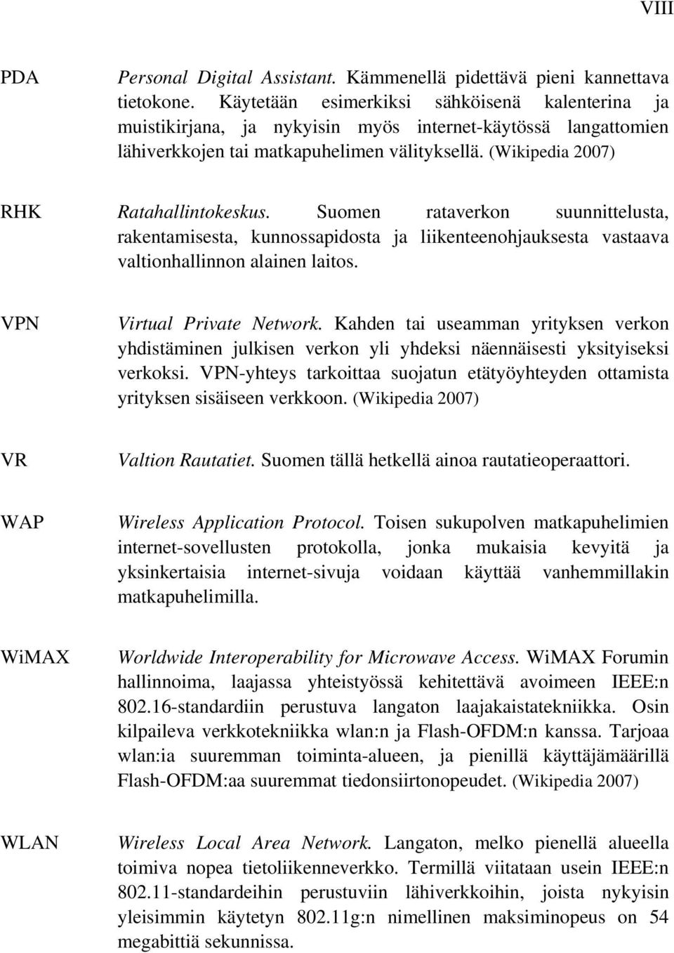 Suomen rataverkon suunnittelusta, rakentamisesta, kunnossapidosta ja liikenteenohjauksesta vastaava valtionhallinnon alainen laitos. VPN Virtual Private Network.