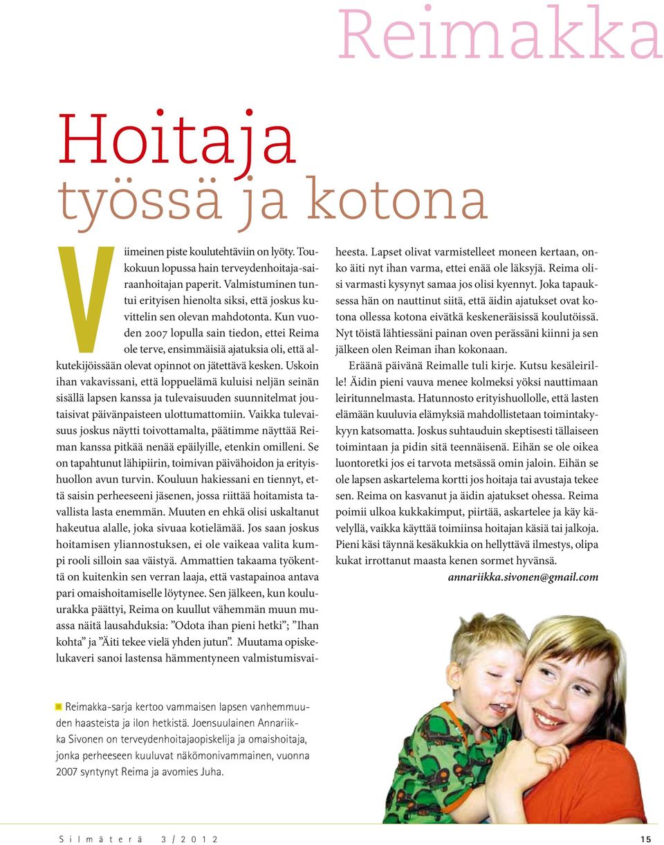 Kun vuoden 2007 lopulla sain tiedon, ettei Reima ole terve, ensimmäisiä ajatuksia oli, että alkutekijöissään olevat opinnot on jätettävä kesken.