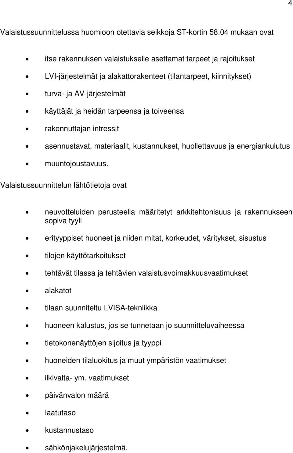 tarpeensa ja toiveensa rakennuttajan intressit asennustavat, materiaalit, kustannukset, huollettavuus ja energiankulutus muuntojoustavuus.