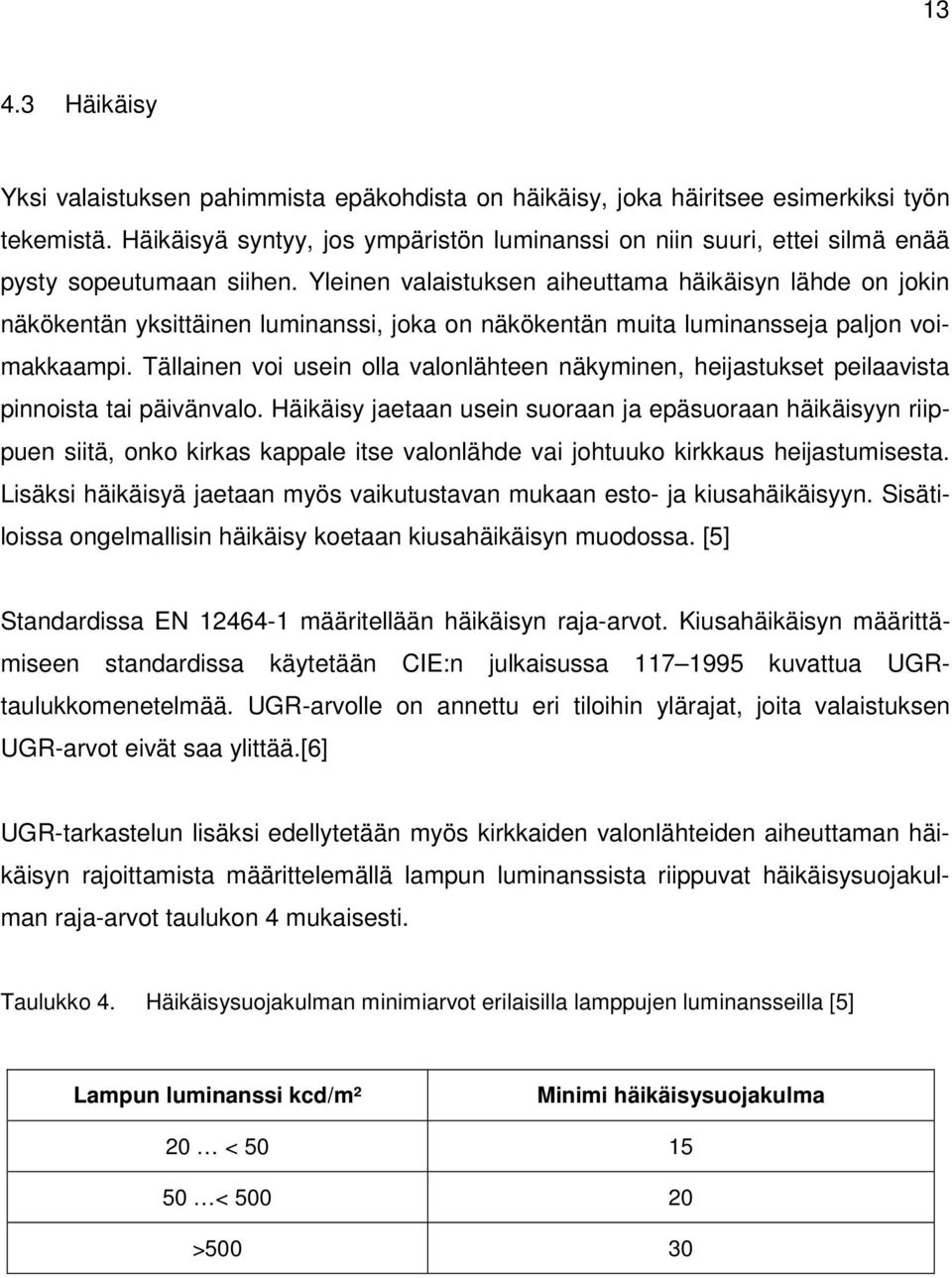 Yleinen valaistuksen aiheuttama häikäisyn lähde on jokin näkökentän yksittäinen luminanssi, joka on näkökentän muita luminansseja paljon voimakkaampi.