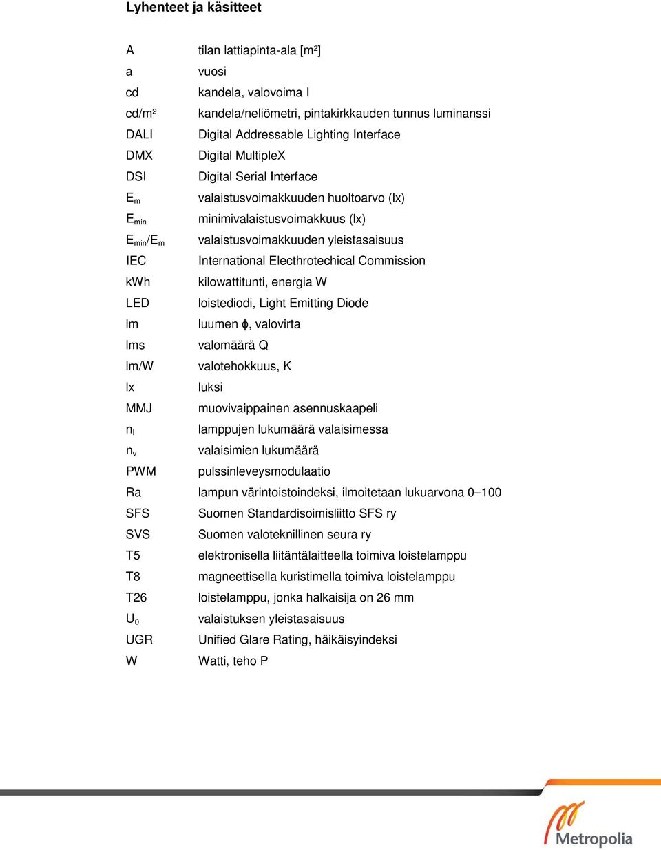 yleistasaisuus International Electhrotechical Commission kilowattitunti, energia W loistediodi, Light Emitting Diode luumen ϕ, valovirta valomäärä Q valotehokkuus, K luksi muovivaippainen