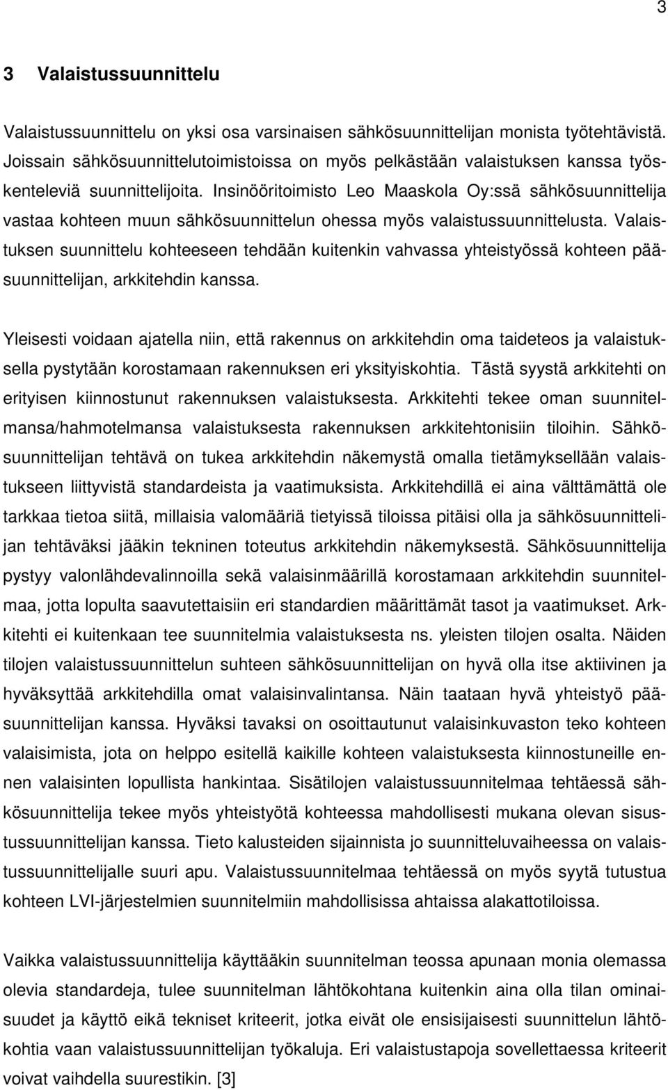 Insinööritoimisto Leo Maaskola Oy:ssä sähkösuunnittelija vastaa kohteen muun sähkösuunnittelun ohessa myös valaistussuunnittelusta.