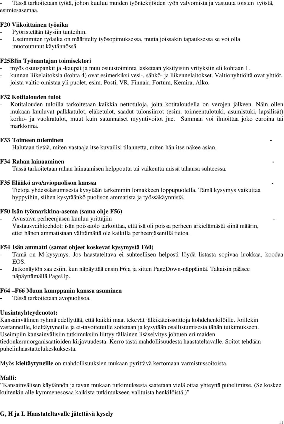 F25Bfin Työnantajan toimisektori - myös osuuspankit ja -kaupat ja muu osuustoiminta lasketaan yksityisiin yrityksiin eli kohtaan 1.