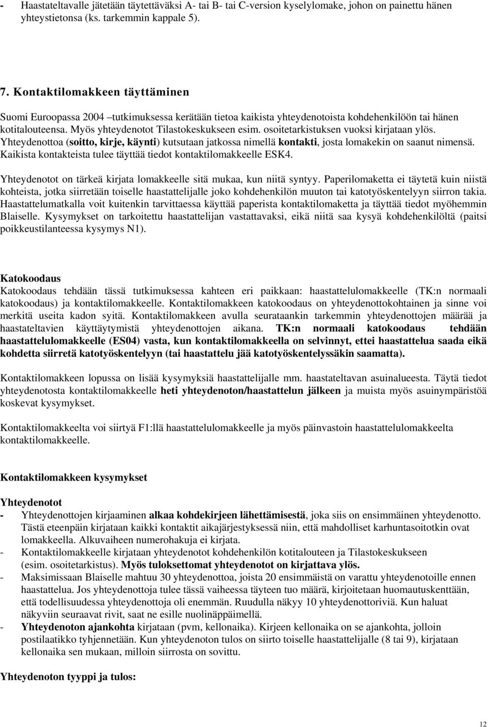 osoitetarkistuksen vuoksi kirjataan ylös. Yhteydenottoa (soitto, kirje, käynti) kutsutaan jatkossa nimellä kontakti, josta lomakekin on saanut nimensä.