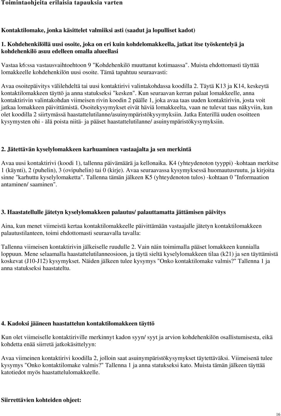 kotimaassa". Muista ehdottomasti täyttää lomakkeelle kohdehenkilön uusi osoite. Tämä tapahtuu seuraavasti: Avaa osoitepäivitys välilehdeltä tai uusi kontaktirivi valintakohdassa koodilla 2.