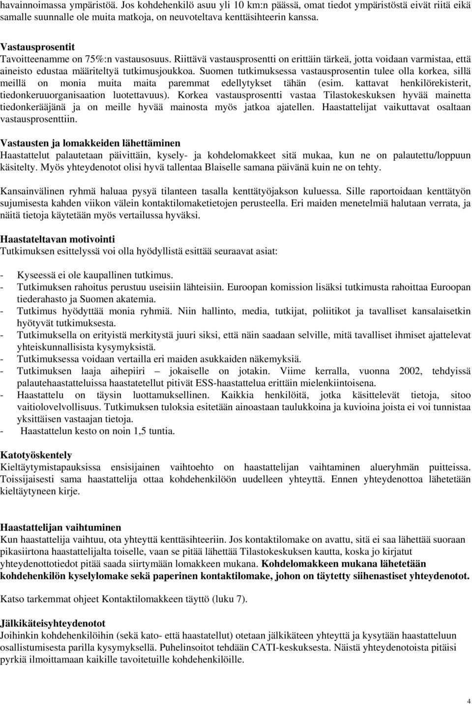 Suomen tutkimuksessa vastausprosentin tulee olla korkea, sillä meillä on monia muita maita paremmat edellytykset tähän (esim. kattavat henkilörekisterit, tiedonkeruuorganisaation luotettavuus).