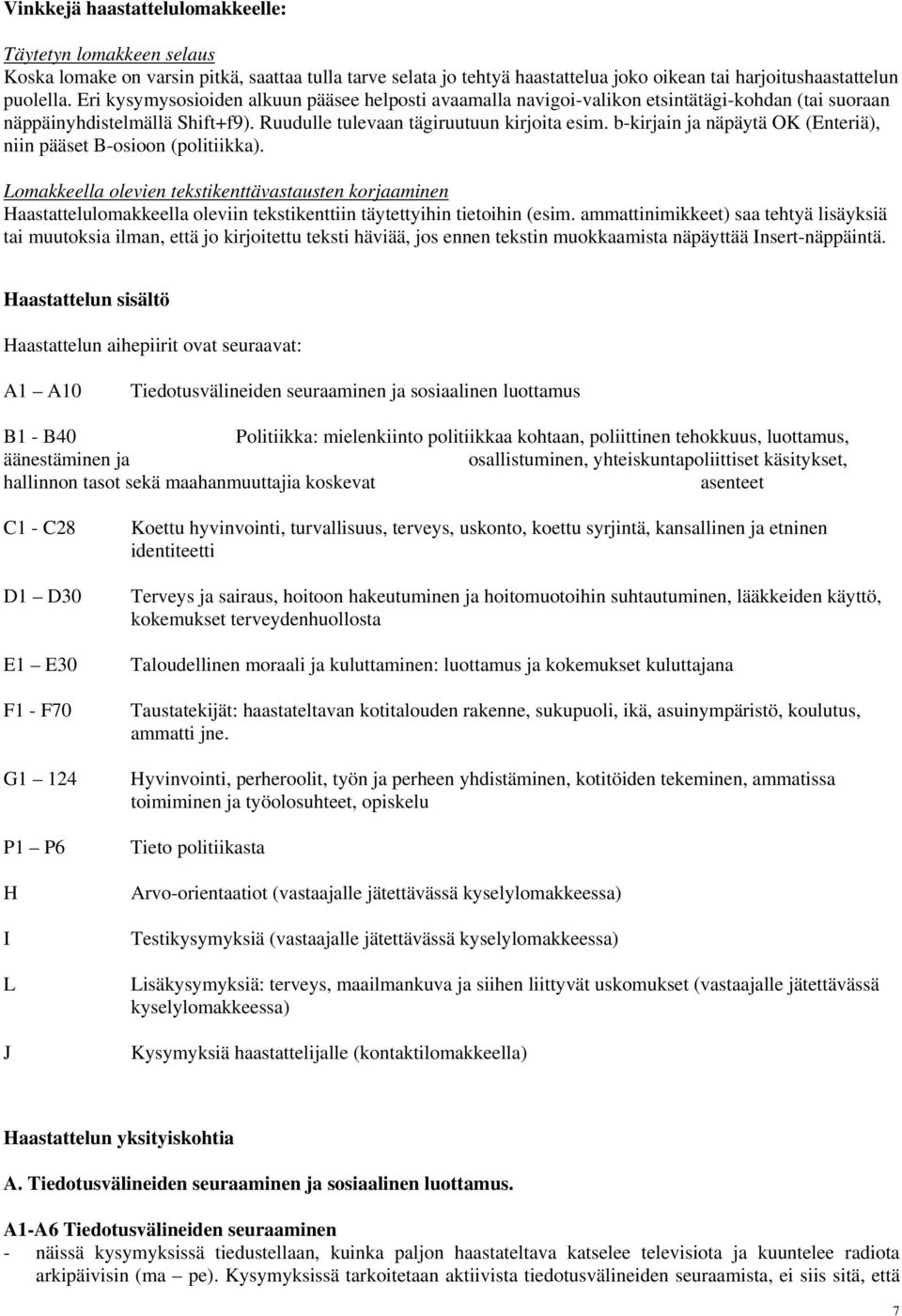 b-kirjain ja näpäytä OK (Enteriä), niin pääset B-osioon (politiikka). Lomakkeella olevien tekstikenttävastausten korjaaminen Haastattelulomakkeella oleviin tekstikenttiin täytettyihin tietoihin (esim.