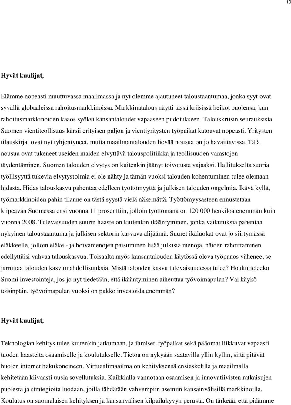 Talouskriisin seurauksista Suomen vientiteollisuus kärsii erityisen paljon ja vientiyritysten työpaikat katoavat nopeasti.