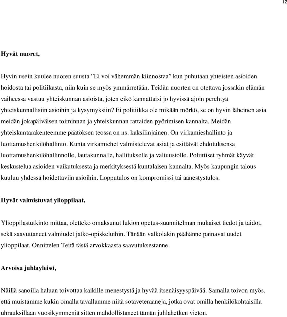 Ei politiikka ole mikään mörkö, se on hyvin läheinen asia meidän jokapäiväisen toiminnan ja yhteiskunnan rattaiden pyörimisen kannalta. Meidän yhteiskuntarakenteemme päätöksen teossa on ns.