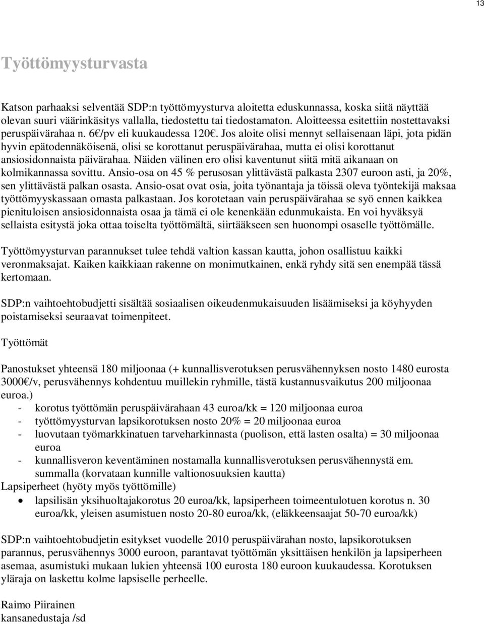 Jos aloite olisi mennyt sellaisenaan läpi, jota pidän hyvin epätodennäköisenä, olisi se korottanut peruspäivärahaa, mutta ei olisi korottanut ansiosidonnaista päivärahaa.