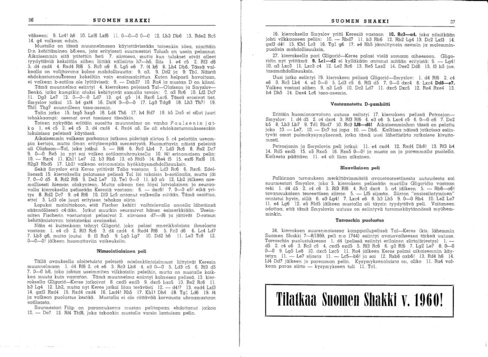 kset eivät olleet tyydyttäviä keksittiin siihen liittää välisiirto h7-h6. Siis 1. e4 e5 2. Rf3 d6 3,. d4 exd4 4. Rxd4 Rf6 5. Re3 a6' 6. Lg5e6 7. f4 h6 8. Lh4 DM. Tässä valkealla o.n valittavana ko.