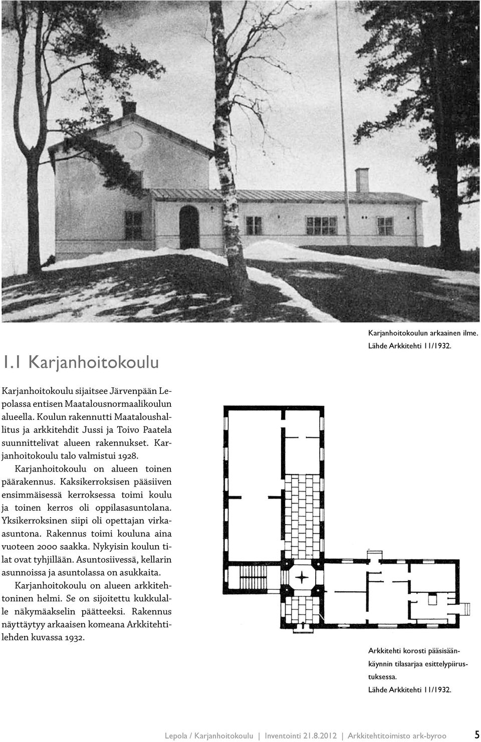 Kaksikerroksisen pääsiiven ensimmäisessä kerroksessa toimi koulu ja toinen kerros oli oppilasasuntolana. Yksikerroksinen siipi oli opettajan virkaasuntona.