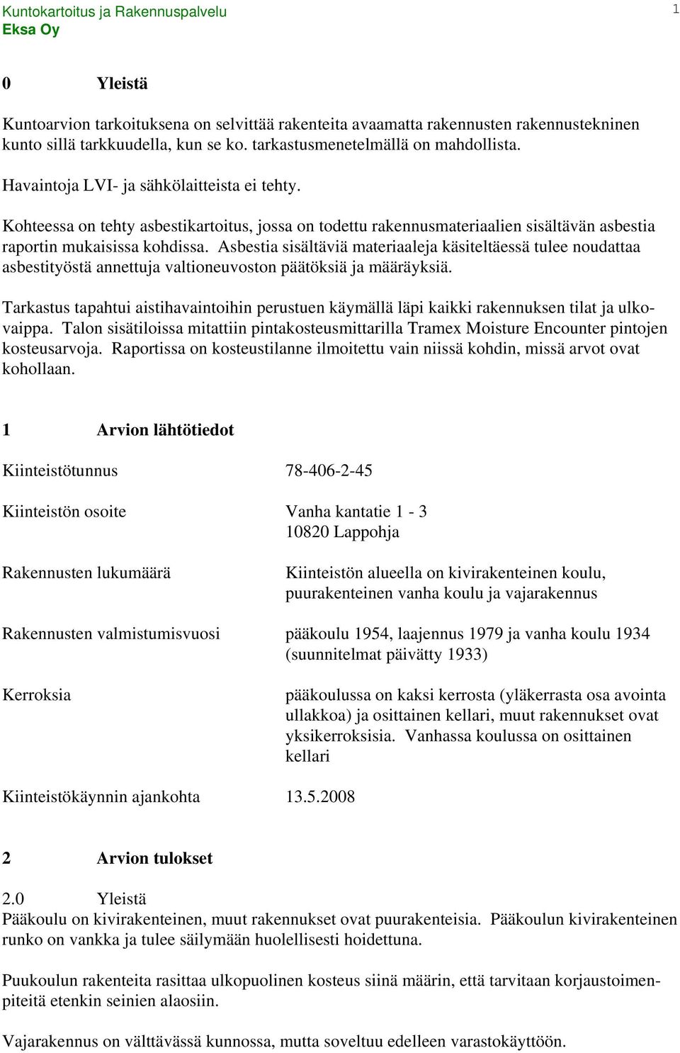 Asbestia sisältäviä materiaaleja käsiteltäessä tulee noudattaa asbestityöstä annettuja valtioneuvoston päätöksiä ja määräyksiä.