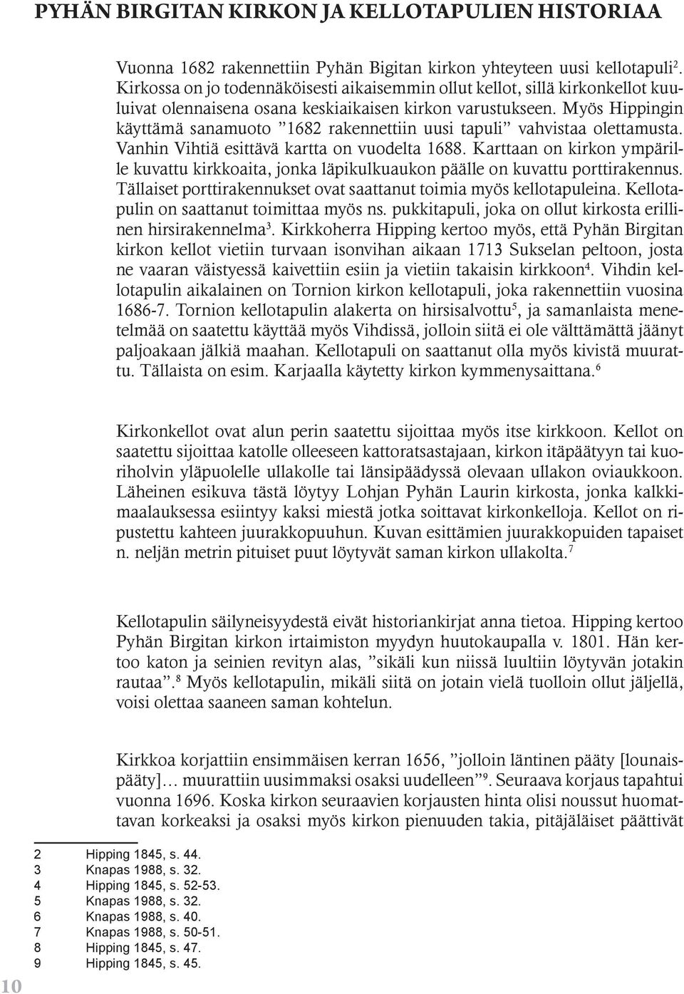 Myös Hippingin käyttämä sanamuoto 1682 rakennettiin uusi tapuli vahvistaa olettamusta. Vanhin Vihtiä esittävä kartta on vuodelta 1688.