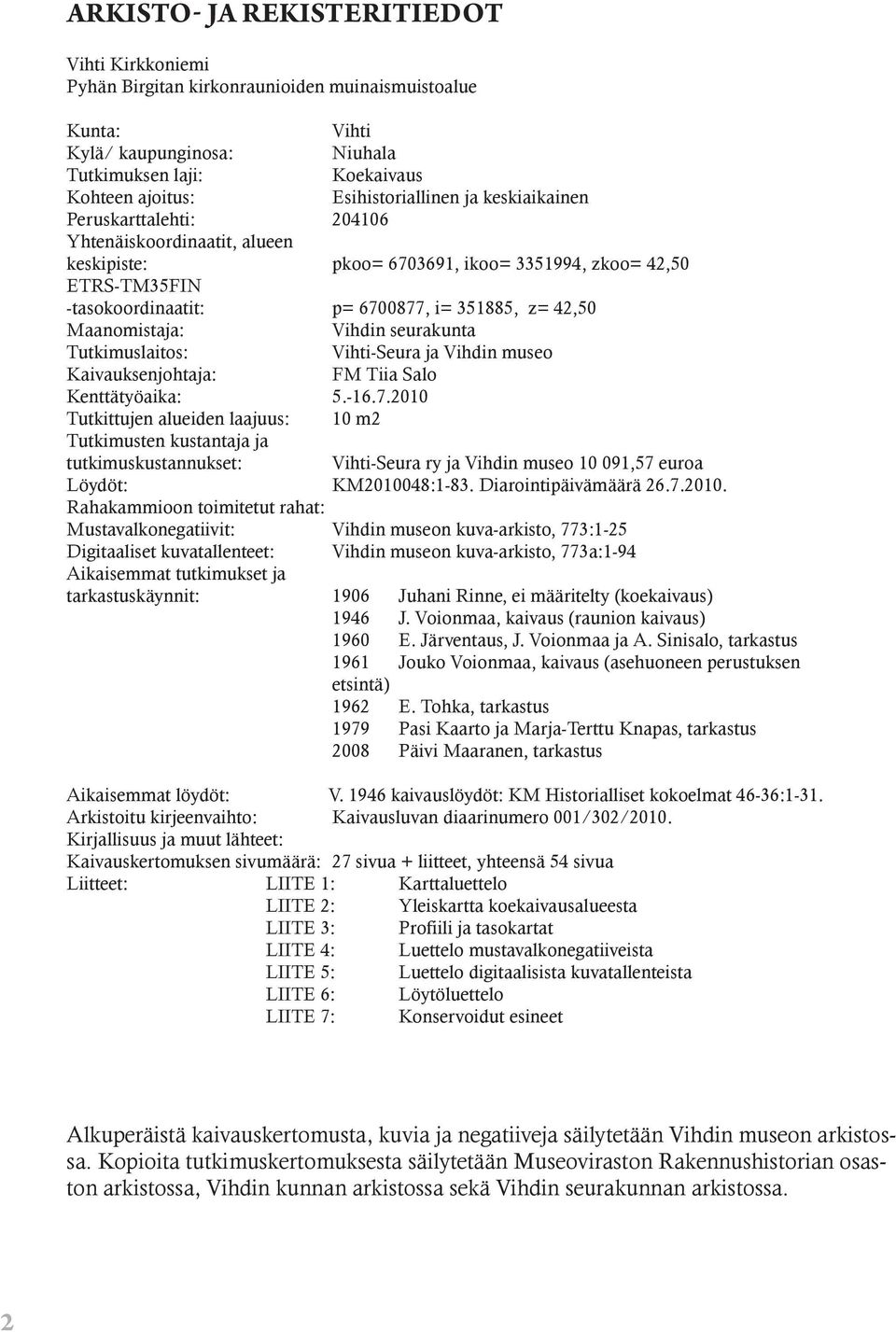 z= 42,50 Maanomistaja: Vihdin seurakunta Tutkimuslaitos: Vihti-Seura ja Vihdin museo Kaivauksenjohtaja: FM Tiia Salo Kenttätyöaika: 5.-16.7.