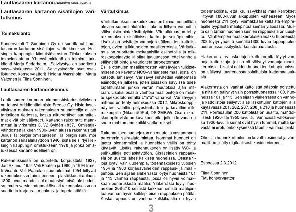 Yhteyshenkilönä on toiminut arkkitehti Merja Sederholm. Selvitystyö on suoritettu syys lokakuussa 2011.