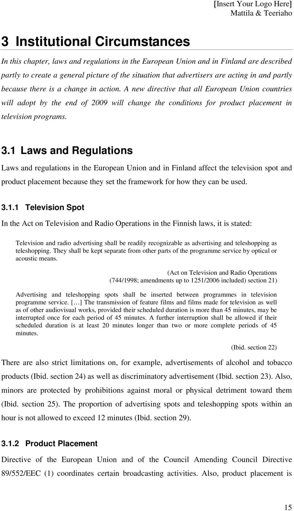 A new directive that all European Union countries will adopt by the end of 2009 will change the conditions for product placement in television programs. 3.