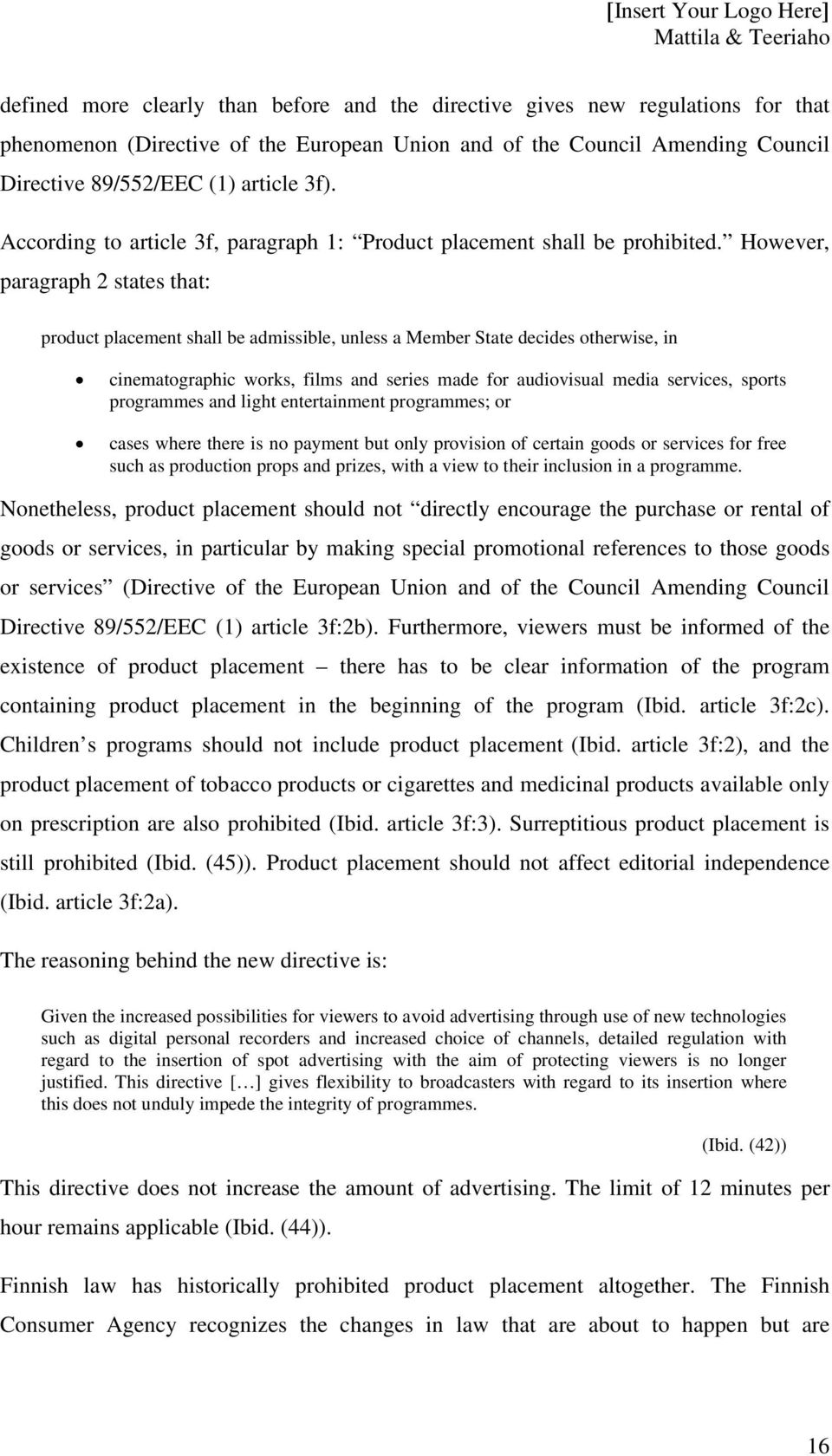 However, paragraph 2 states that: product placement shall be admissible, unless a Member State decides otherwise, in cinematographic works, films and series made for audiovisual media services,