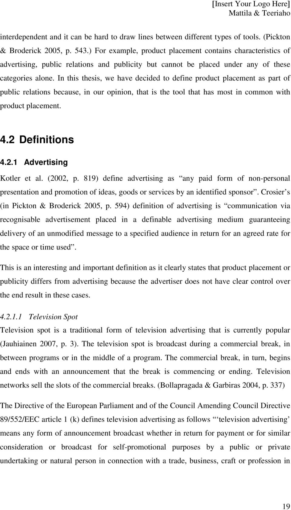 In this thesis, we have decided to define product placement as part of public relations because, in our opinion, that is the tool that has most in common with product placement. 4.2 