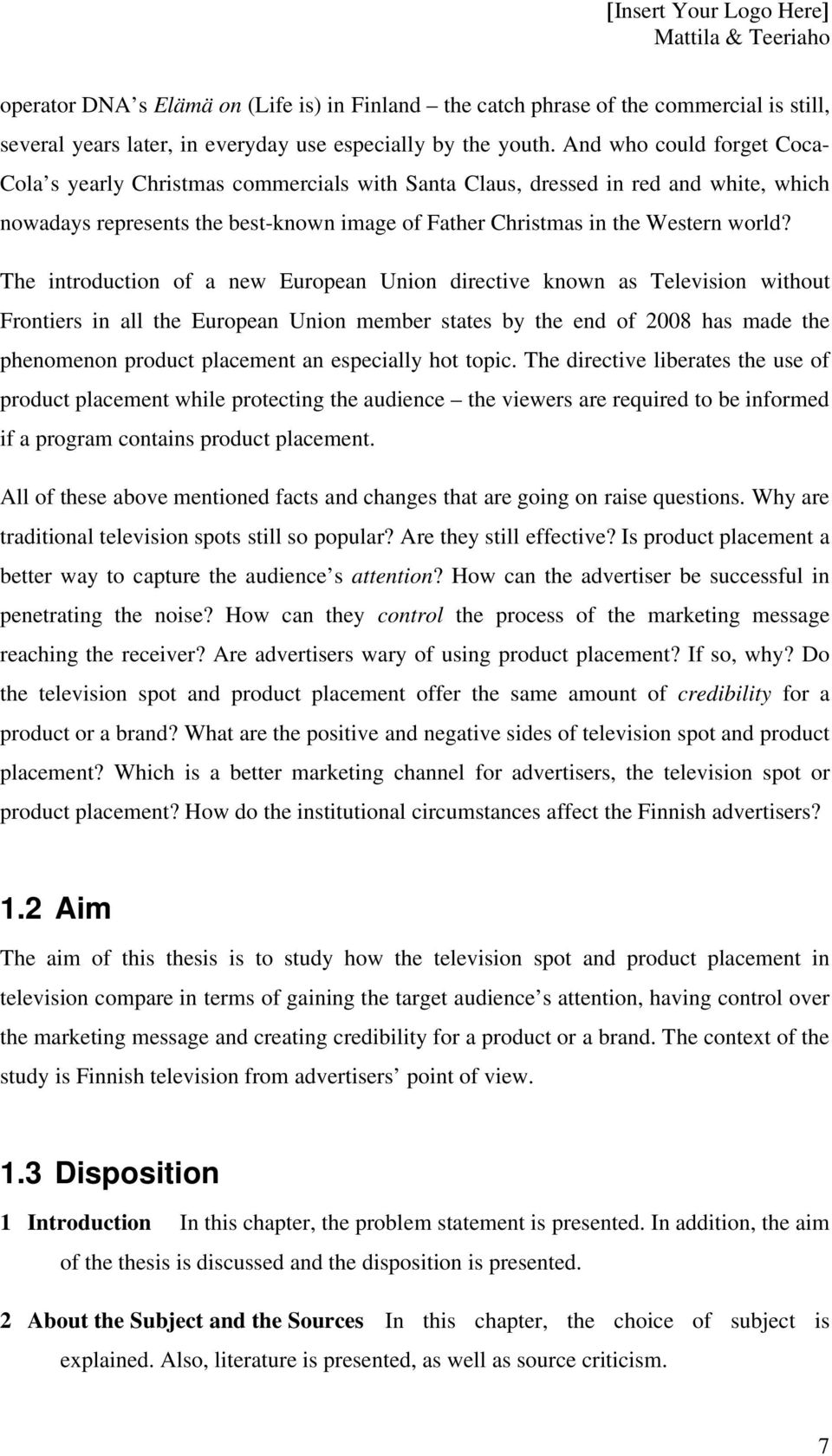 The introduction of a new European Union directive known as Television without Frontiers in all the European Union member states by the end of 2008 has made the phenomenon product placement an