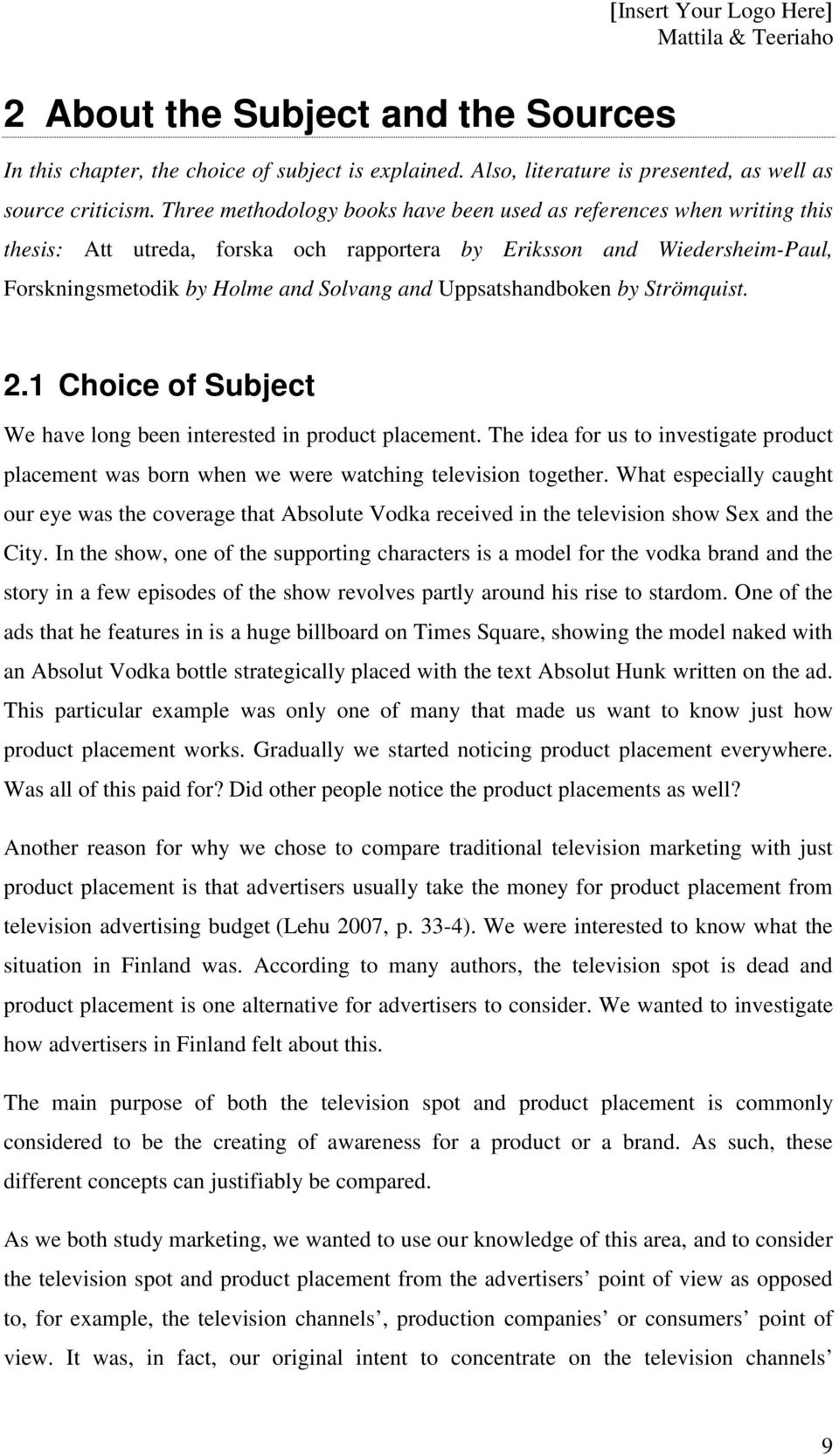 Uppsatshandboken by Strömquist. 2.1 Choice of Subject We have long been interested in product placement.