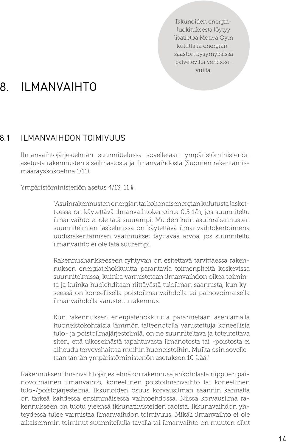 Ympäristöministeriön asetus 4/13, 11 : Asuinrakennusten energian tai kokonaisenergian kulutusta laskettaessa on käytettävä ilmanvaihtokerrointa 0,5 1/h, jos suunniteltu ilmanvaihto ei ole tätä