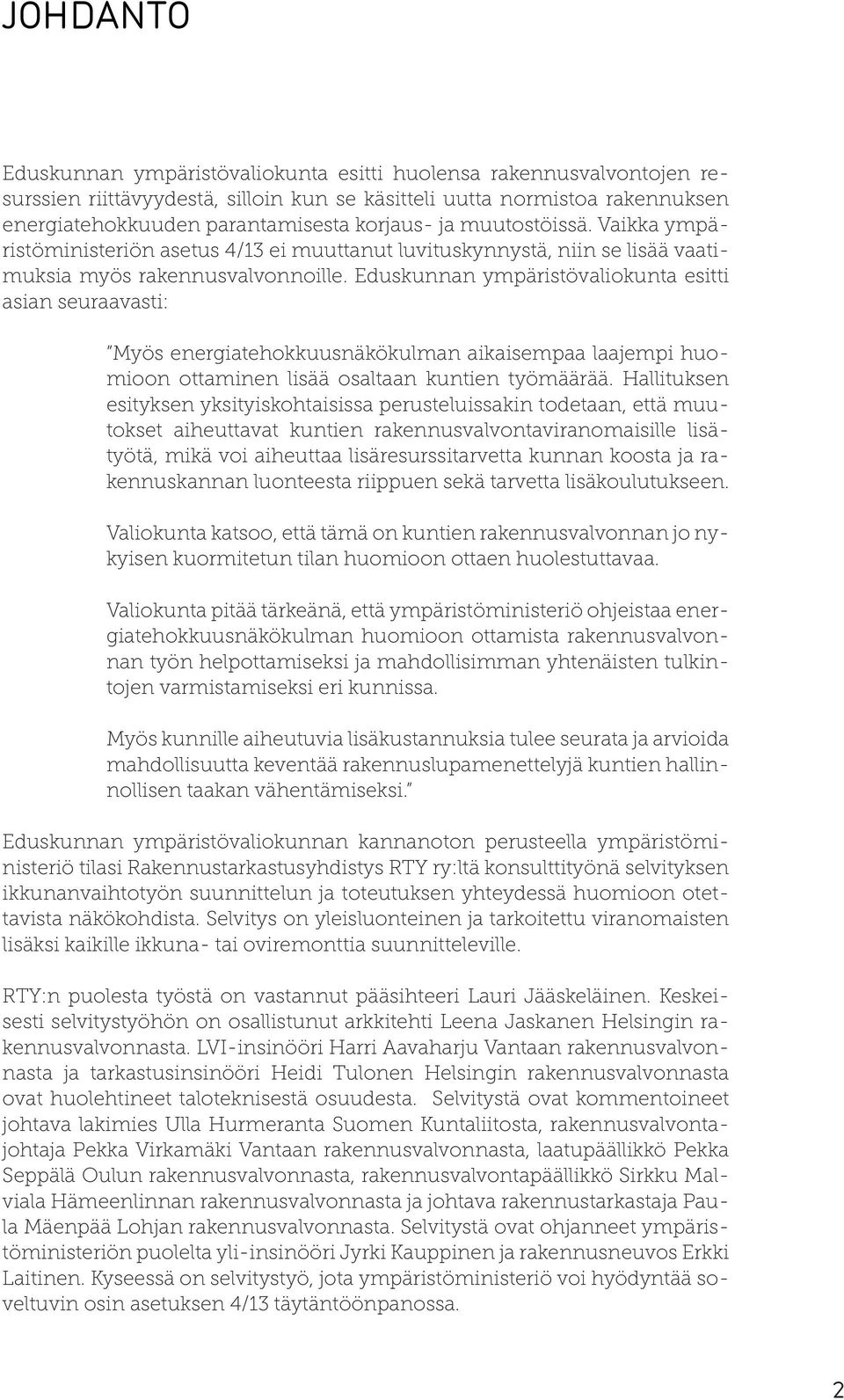 Eduskunnan ympäristövaliokunta esitti asian seuraavasti: Myös energiatehokkuusnäkökulman aikaisempaa laajempi huomioon ottaminen lisää osaltaan kuntien työmäärää.