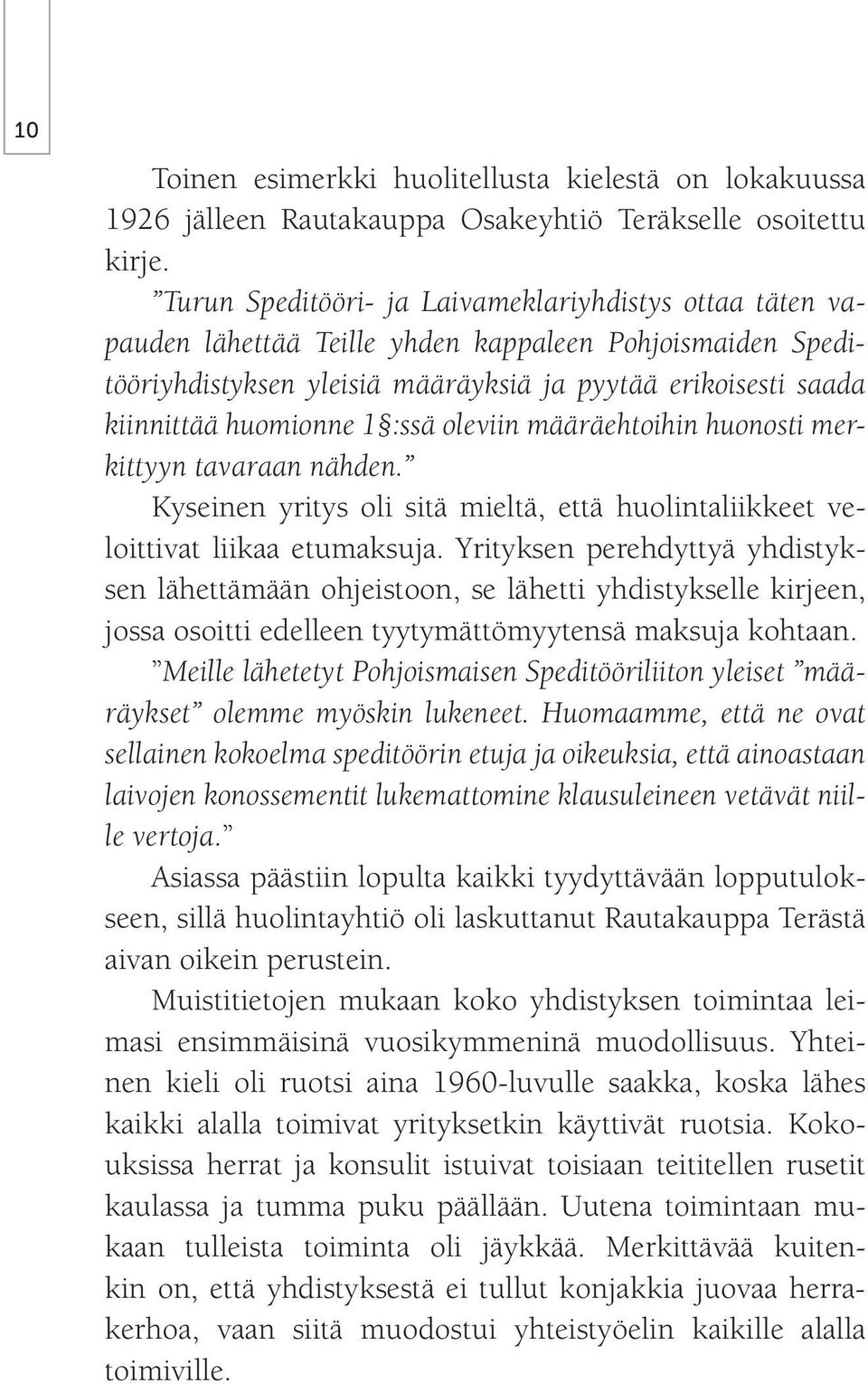 1 :ssä oleviin määräehtoihin huonosti merkittyyn tavaraan nähden. Kyseinen yritys oli sitä mieltä, että huolintaliikkeet veloittivat liikaa etumaksuja.