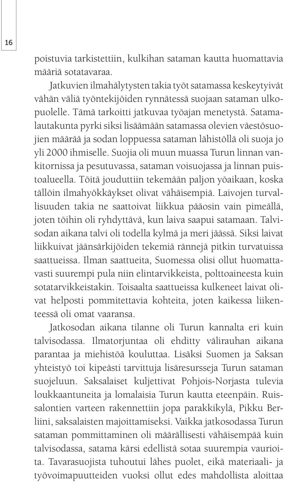 Satamalautakunta pyrki siksi lisäämään satamassa olevien väestösuojien määrää ja sodan loppuessa sataman lähistöllä oli suoja jo yli 2000 ihmiselle.