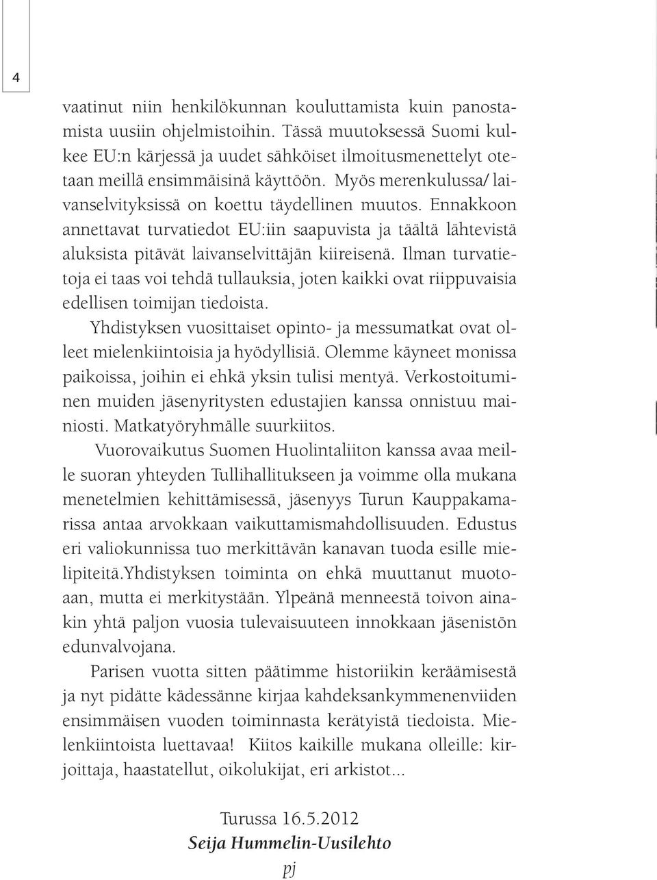 Ennakkoon annettavat turvatiedot EU:iin saapuvista ja täältä lähtevistä aluksista pitävät laivanselvittäjän kiireisenä.