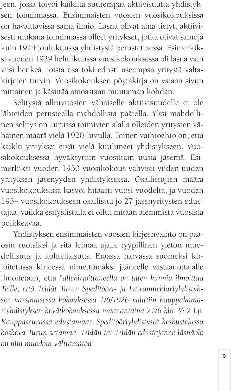 Esimerkiksi vuoden 1929 helmikuussa vuosikokouksessa oli läsnä vain viisi henkeä, joista osa toki edusti useampaa yritystä valtakirjojen turvin.