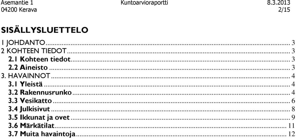 1 Yleistä... 4 3.2 Rakennusrunko... 4 3.3 Vesikatto... 6 3.